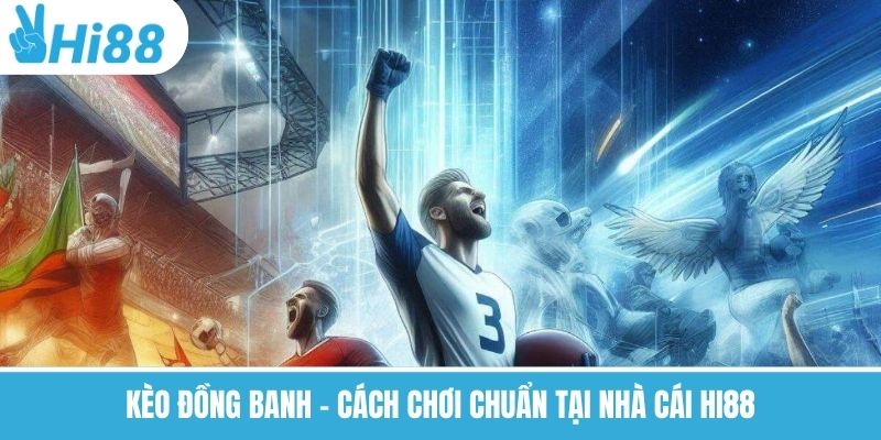 Kèo Đồng Banh – Cách Chơi Chuẩn Tại Nhà Cái Hi88